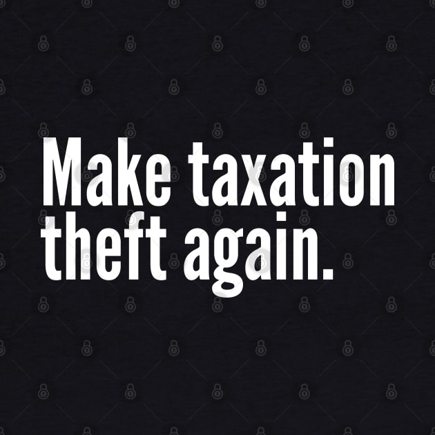Make Make taxation theft again. by Harry C